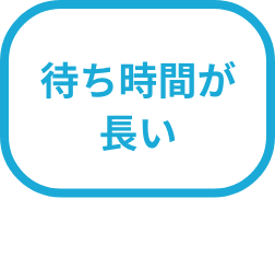 待ち時間が長い